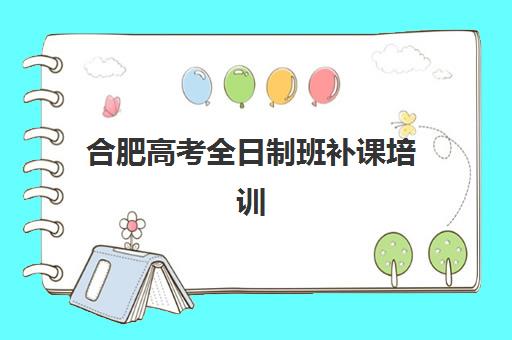 合肥高考全日制班补课培训学校排名前十如何查询？2025年最新权威排名解析与高性价比择校全攻略