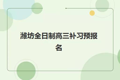 潍坊全日制高三补习预报名时间2026如何查询？最新时间表解析、报名流程与备考指南全攻略