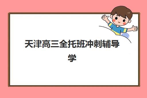 天津高三全托班冲刺辅导学校专项机构竞争力排行如何查询？2025年最新十大排名、各校优势解析与科学择校指南