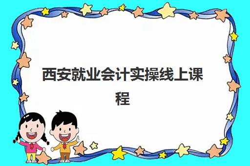西安就业会计实操线上课程需要现场确认吗现在？2025年最新政策解读与全程线上确认指南