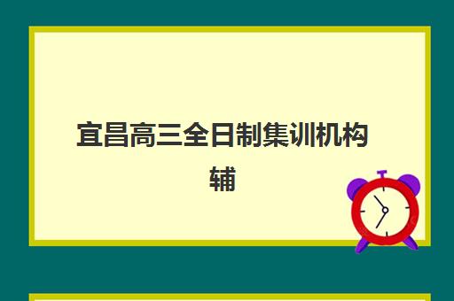 宜昌高三全日制集训机构辅导班有哪些地方招生？2025年最新招生点分布、各校地址详情与科学报名全指南