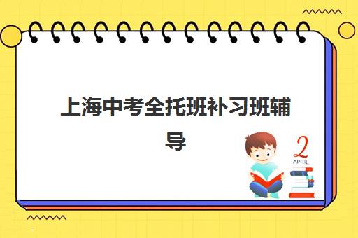上海中考全托班补习班辅导班有哪些学校可以报？2025年十大优选机构解析与择校指南