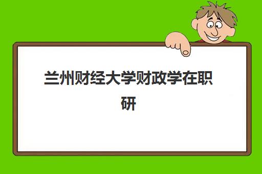 兰州财经大学财政学在职研网上确认时间2025是多少？官方时间节点与材料准备全攻略