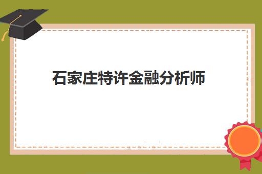 石家庄特许金融分析师(CFA)辅导机构哪个比较好？2025年最新高满意度机构排名TOP5与择校全攻略