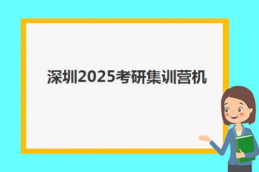 深圳2025考研集训营机构服务竞争力报告如何解读？2025年最新权威排名、服务对比与科学择校全指南
