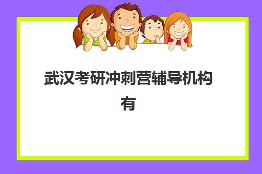 武汉考研冲刺营辅导机构有哪些地方好?2025年最新排名、优势对比与择校全指南 武汉考研冲刺营辅导机构有哪些地方好?2025年最新排名、优势对比与择校全指南