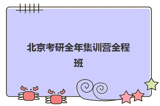 北京考研全年集训营全程班辅导班有哪些地方招生？2025年最新招生地址汇总、各校区特色与科学择校全指南