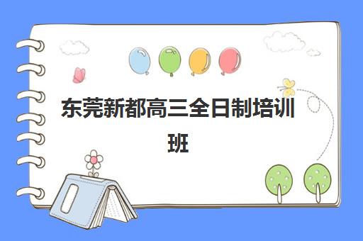 东莞新都高三全日制培训班多少钱一年？2025年最新收费明细与择校指南