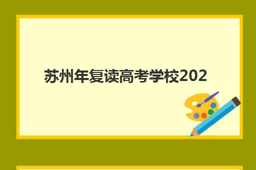 苏州年复读高考学校2025报名时间表格如何查询？最新权威时间表发布、各校报名渠道详解与科学规划全指南