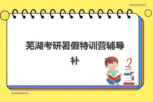 芜湖考研暑假特训营辅导补习寄宿中心大概多少钱半年？2025年费用明细、性价比分析与报名指南全解析
