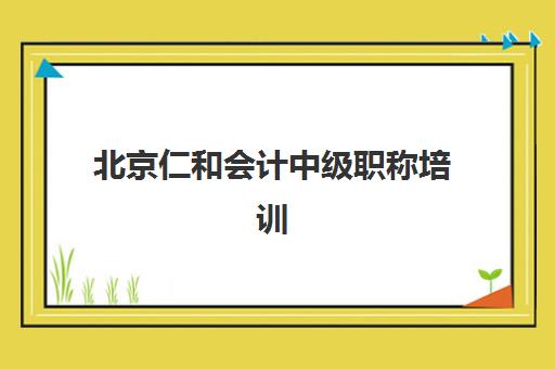 北京仁和会计中级职称培训机构发展指数TOP5如何科学评估？2025年最新评估体系与择校全攻略解析