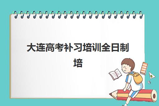 大连高考补习培训全日制培训机构寄宿基地电话如何查询？2025年最新联系方式、择校指南与成功案例深度解析