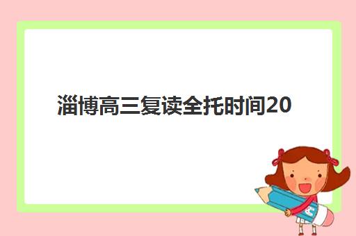 淄博高三复读全托时间2025考试时间如何安排？最新权威日程表、备考策略与机构选择全指南