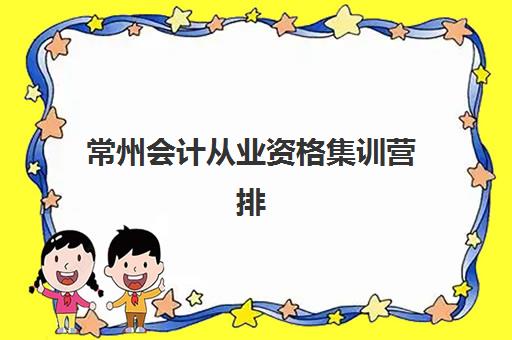 常州会计从业资格集训营排名前十名有哪些如何查询最权威？2025年最新排名数据、各校特色与择校指南全解析