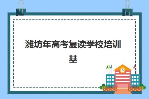 潍坊年高考复读学校培训基地在哪个位置？2025年详细地址清单与择校指南全解析