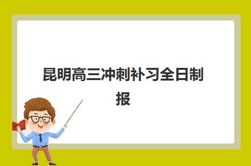 昆明高三冲刺补习全日制报名确认时间表格如何查询？2025年最新权威时间节点、各校报名流程与科学规划全指南
