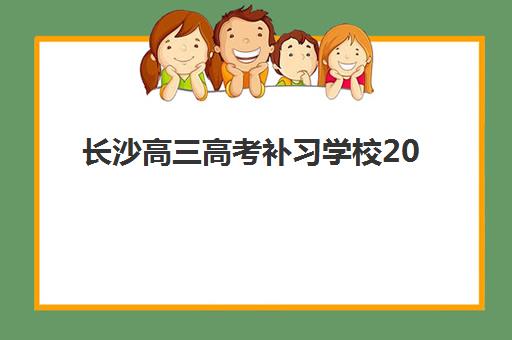 长沙高三高考补习学校2025年报名时间表如何规划最科学？最新时间节点、报名流程与成功案例全解析