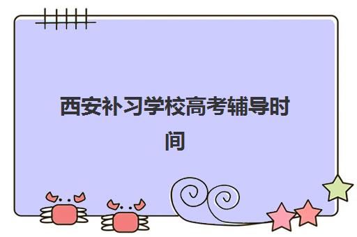 西安补习学校高考辅导时间2025考试时间表：三轮复习规划与高效备考指南