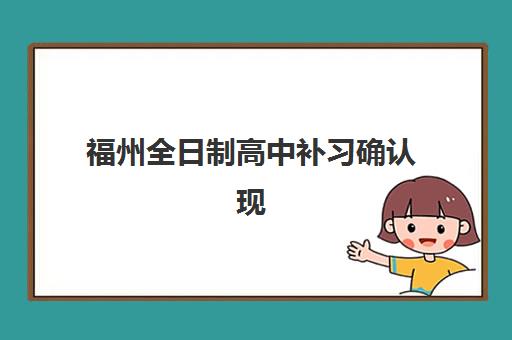 福州全日制高中补习确认现场确认时间是几点？2025年最新时间安排、确认流程与常见问题全指南