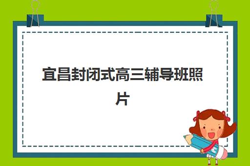宜昌封闭式高三辅导班照片要求是什么样的？2025年最新标准与上传全攻略详解