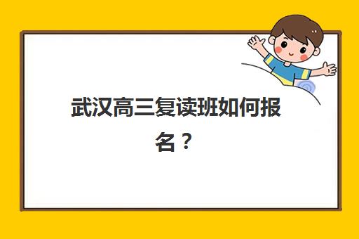 武汉高三复读班如何报名？2025年各大机构报名时间、开学安排与择校全攻略