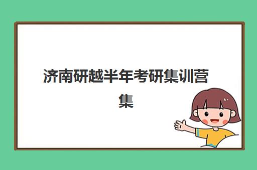 济南研越半年考研集训营集中训练营在哪报名？官方报名渠道、流程详解与集训特色全指南