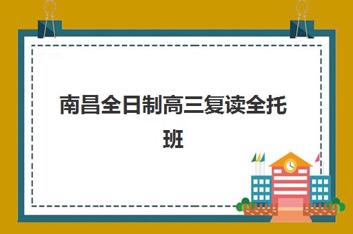 南昌全日制高三复读全托班培训机构有哪些学校？2025年最新权威榜单、择校策略与成功经验深度解析