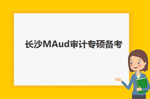 长沙MAud审计专硕备考全程课程培训机构哪家强些？2025年最新排名与选择指南