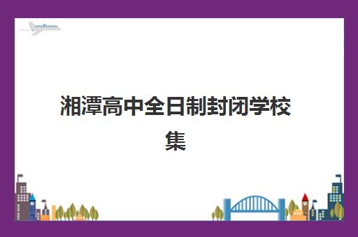 湘潭高中全日制封闭学校集中训练营在哪报名？2025年最新报名渠道与择校指南全解析
