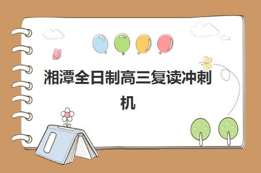 湘潭全日制高三复读冲刺机构辅导机构排名榜单如何查询？2025年最新权威排名、择校指南与避坑攻略