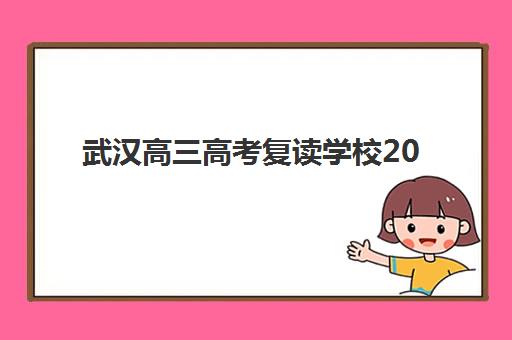 武汉高三高考复读学校2025年时间具体时间如何安排？最新开学日程、报名节点与择校全攻略