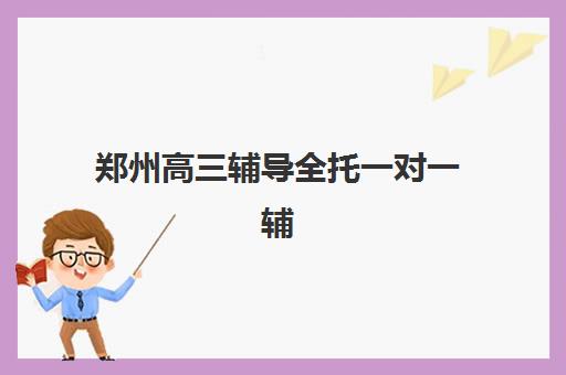 郑州高三辅导全托一对一辅导机构有哪些地方？2025年最新地址分布、区域选择指南与实地考察全攻略
