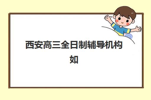 西安高三全日制辅导机构如何选？2025年封闭式集训班实力对比与择校指南