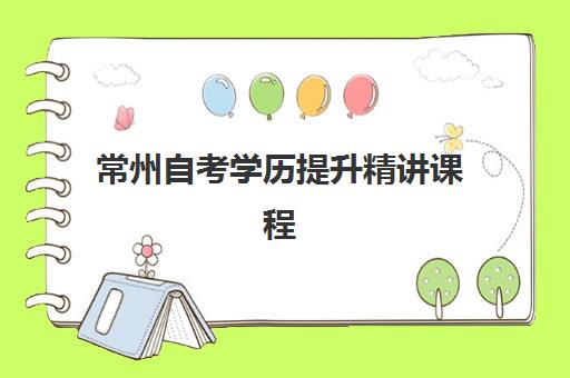 常州自考学历提升精讲课程报名时间2025年如何安排？最新权威时间表、各阶段报名流程与科学备考全指南