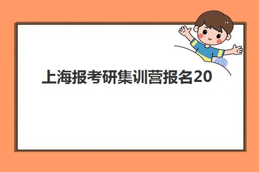 上海报考研集训营报名2025报名时间表如何查询？最新日程、机构选择与备考全攻略
