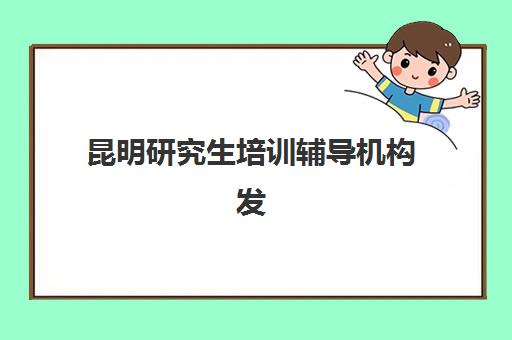 昆明研究生培训辅导机构发展指数TOP5如何选择？2025年最新权威排名与择校全攻略