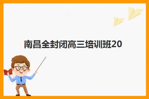 南昌全封闭高三培训班2025年分数线如何定？各梯队院校目标分数与备考全攻略