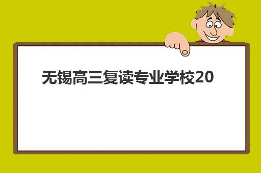 无锡高三复读专业学校2025年分数线是多少？最新分数线预测、备考策略与择校指南全解析