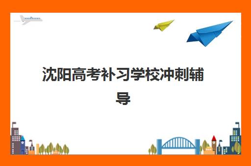 沈阳高考补习学校冲刺辅导班学费一般多少钱？2025年最新价格表、各机构性价比对比与择校全指南