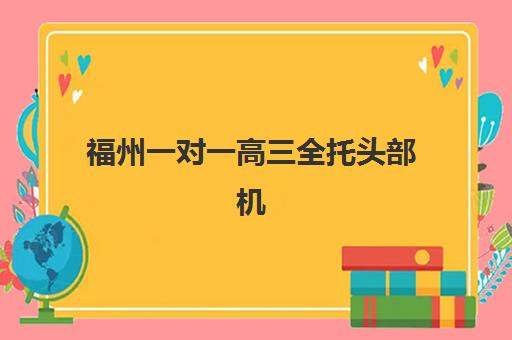 福州一对一高三全托头部机构年度白皮书