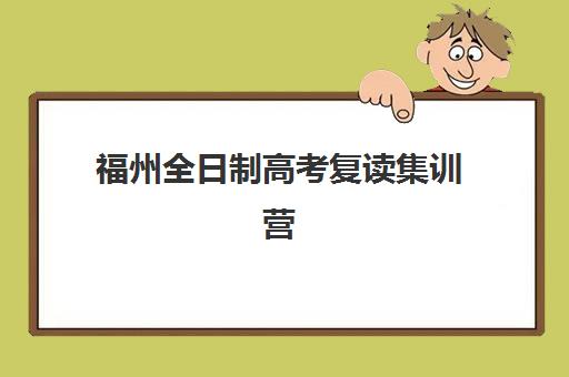 福州全日制高考复读集训营哪家口碑好？2025年师资实力深度解析与择校指南
