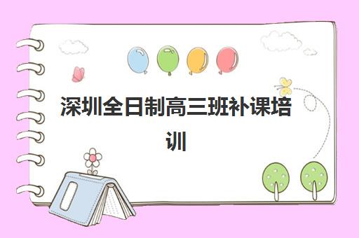 深圳全日制高三班补课培训机构哪个更好一点？2025年权威全托班排名对比、择校标准与提分全攻略