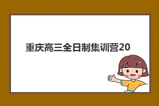 重庆高三全日制集训营2025报名时间表如何查询？最新日程、择校指南与避坑全攻略