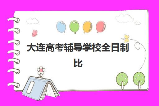 大连高考辅导学校全日制比较厉害的培训机构数学如何选择？2025年最新排名与数学专项提升指南