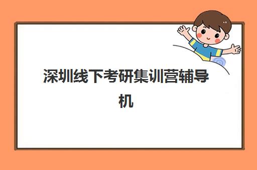 深圳线下考研集训营辅导机构有哪些地方?2025年最新校区分布与选址指南 深圳线下考研集训营辅导机构有哪些地方?2025年最新校区分布与选址指南