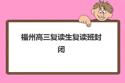 福州高三复读生复读班封闭式集训营有哪些机构？2025年最新十大排名与择校指南全解析