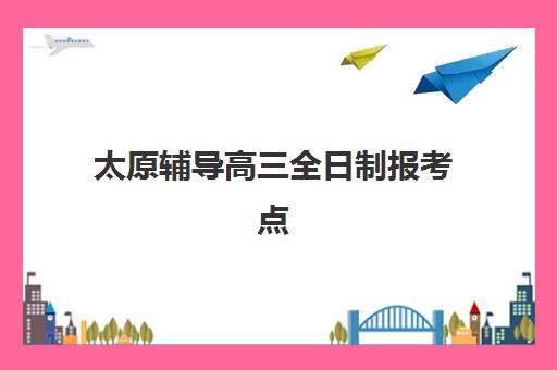 太原辅导高三全日制报考点满了还能改吗？2025年最新政策解读、修改步骤详解与成功案例分享