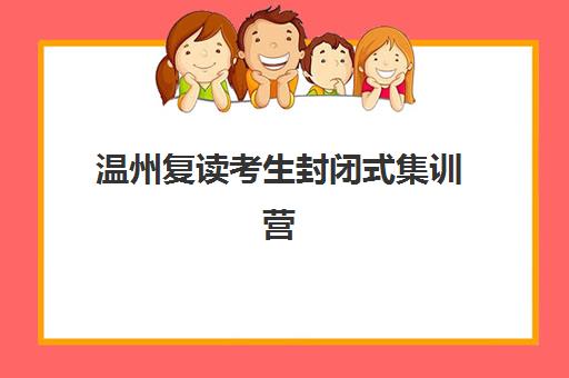 温州复读考生封闭式集训营有哪些靠谱选择？2025年最新实力机构盘点与择校指南全解析