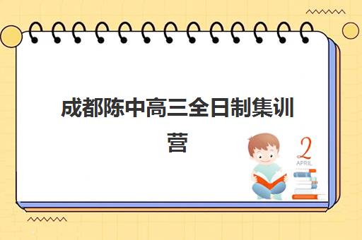 成都陈中高三全日制集训营排名榜单最新发布？2025年权威排名与择校全攻略