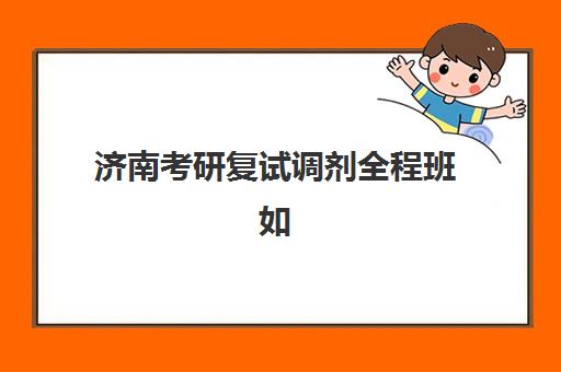 济南考研复试调剂全程班如何选?2025年调剂时间节点与信息确认全攻略 济南考研复试调剂全程班如何选?2025年调剂时间节点与信息确认全攻略
